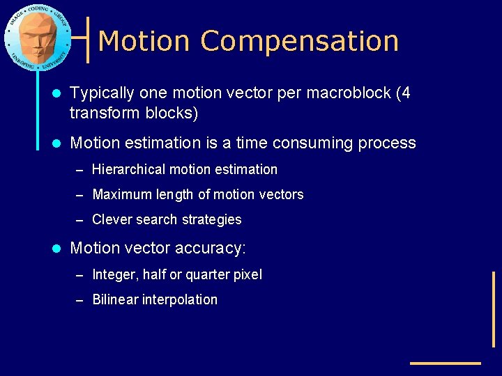 Motion Compensation l Typically one motion vector per macroblock (4 transform blocks) l Motion