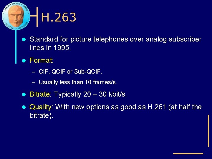 H. 263 l Standard for picture telephones over analog subscriber lines in 1995. l