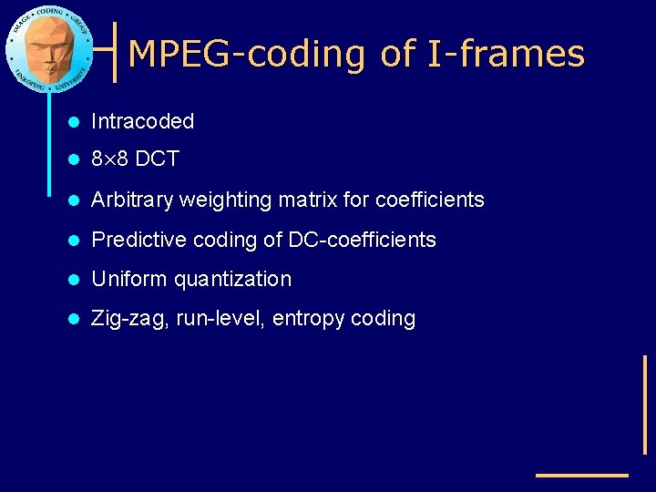 MPEG-coding of I-frames l Intracoded l 8£ 8 DCT l Arbitrary weighting matrix for