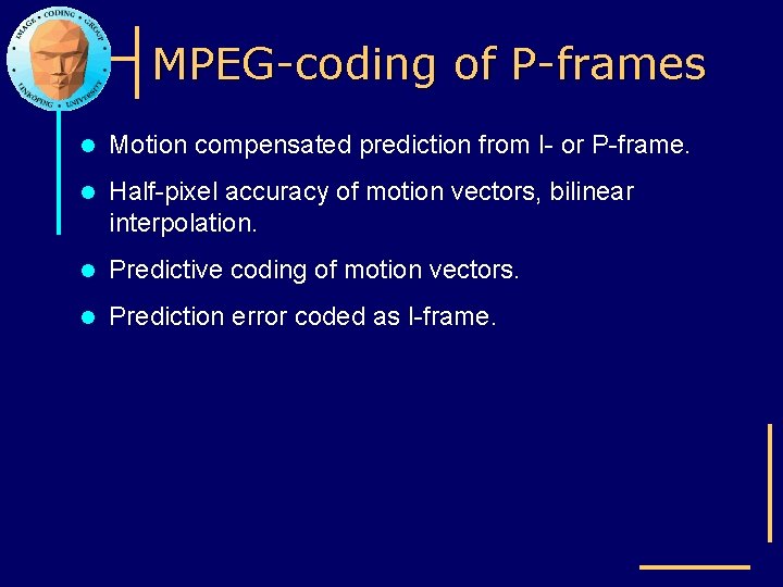 MPEG-coding of P-frames l Motion compensated prediction from I- or P-frame. l Half-pixel accuracy