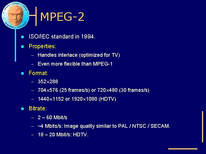 MPEG-2 l ISO/IEC standard in 1994. l Properties: – Handles interlace (optimized for TV)
