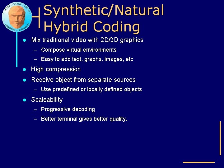 Synthetic/Natural Hybrid Coding l Mix traditional video with 2 D/3 D graphics – Compose