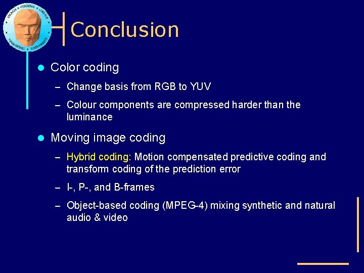 Conclusion l Color coding – Change basis from RGB to YUV – Colour components