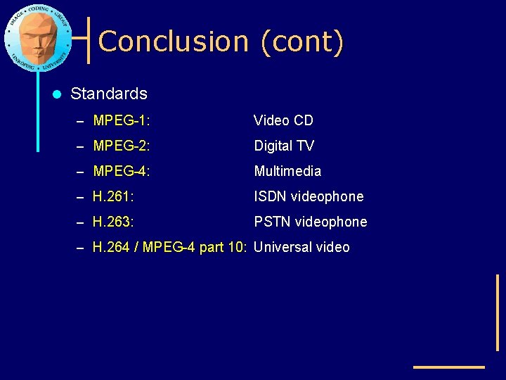 Conclusion (cont) l Standards – MPEG-1: Video CD – MPEG-2: Digital TV – MPEG-4: