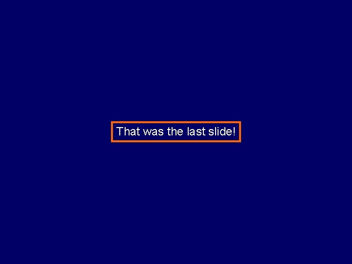 That was the last slide! 
