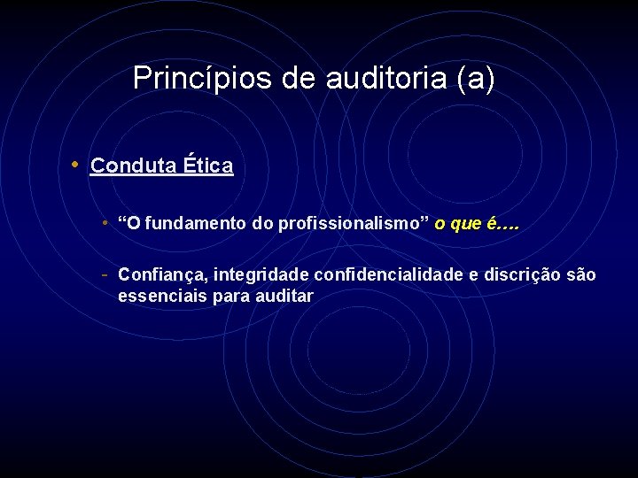 Princípios de auditoria (a) • Conduta Ética • “O fundamento do profissionalismo” o que