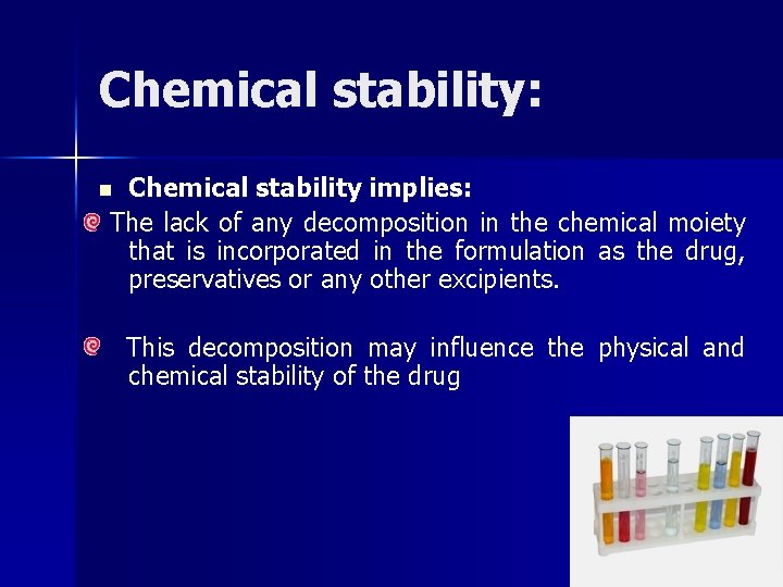 Chemical stability: Chemical stability implies: The lack of any decomposition in the chemical moiety