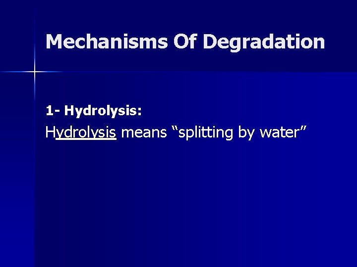 Mechanisms Of Degradation 1 - Hydrolysis: Hydrolysis means “splitting by water’’ 