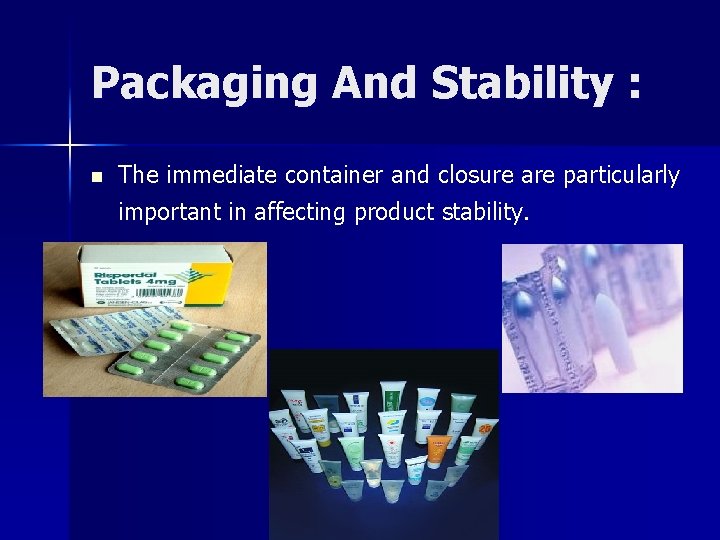 Packaging And Stability : n The immediate container and closure are particularly important in