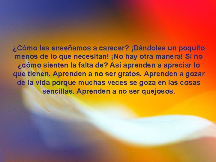 ¿Cómo les enseñamos a carecer? ¡Dándoles un poquito menos de lo que necesitan! ¡No