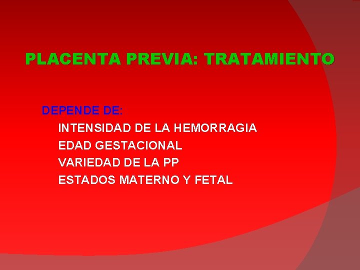 PLACENTA PREVIA: TRATAMIENTO DEPENDE DE: INTENSIDAD DE LA HEMORRAGIA EDAD GESTACIONAL VARIEDAD DE LA