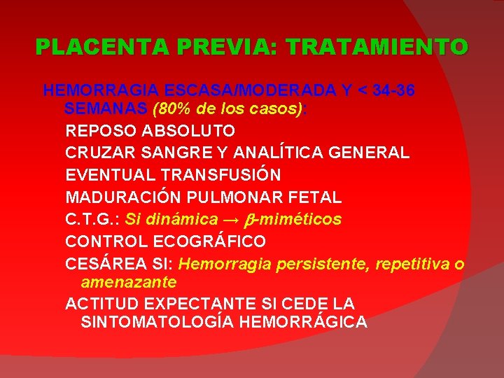 PLACENTA PREVIA: TRATAMIENTO HEMORRAGIA ESCASA/MODERADA Y < 34 -36 SEMANAS (80% de los casos):