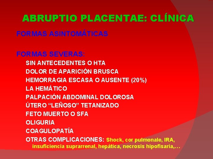 ABRUPTIO PLACENTAE: CLÍNICA FORMAS ASINTOMÁTICAS FORMAS SEVERAS: SIN ANTECEDENTES O HTA DOLOR DE APARICIÓN