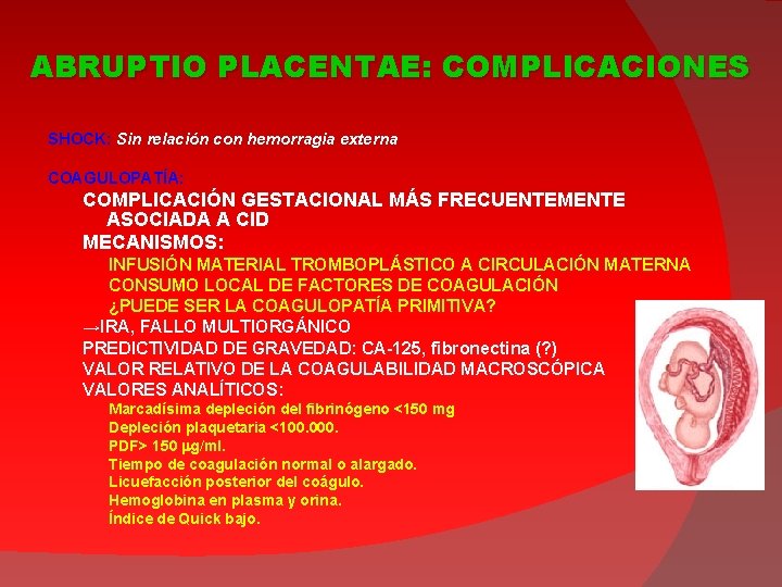 ABRUPTIO PLACENTAE: COMPLICACIONES SHOCK: Sin relación con hemorragia externa COAGULOPATÍA: COMPLICACIÓN GESTACIONAL MÁS FRECUENTEMENTE