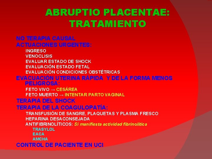 ABRUPTIO PLACENTAE: TRATAMIENTO NO TERAPIA CAUSAL ACTUACIONES URGENTES: INGRESO VENOCLISIS EVALUAR ESTADO DE SHOCK
