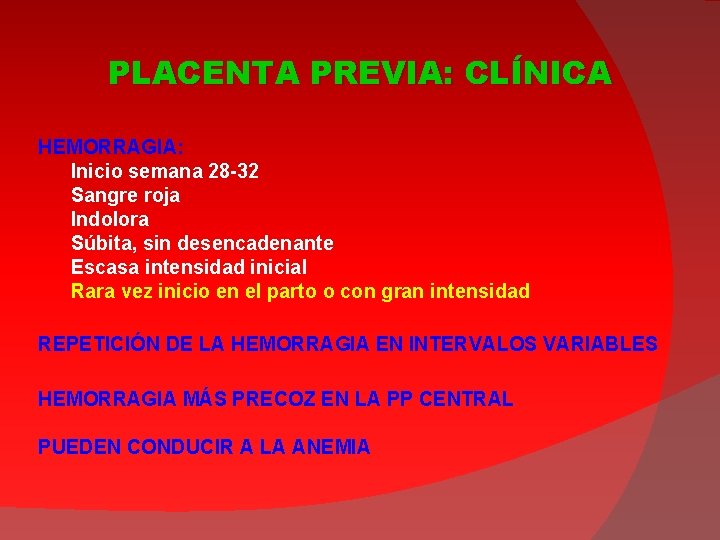 PLACENTA PREVIA: CLÍNICA HEMORRAGIA: Inicio semana 28 -32 Sangre roja Indolora Súbita, sin desencadenante