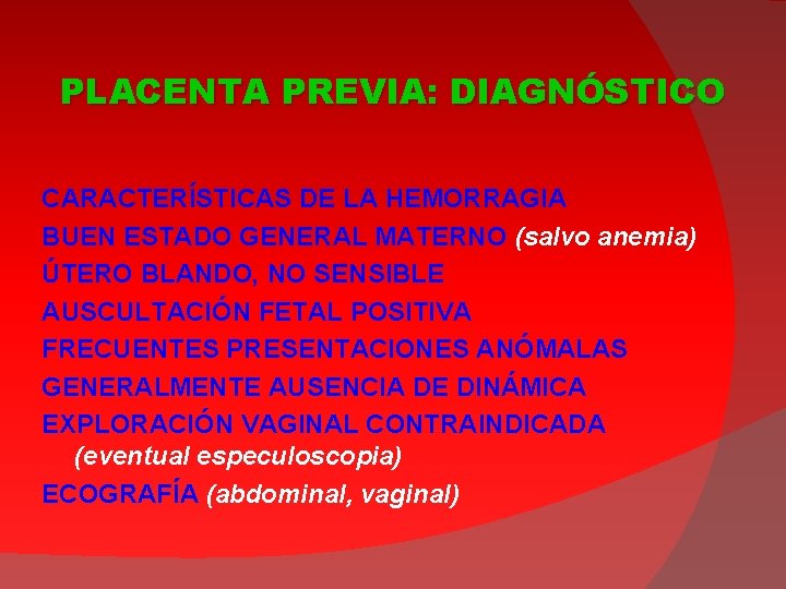 PLACENTA PREVIA: DIAGNÓSTICO CARACTERÍSTICAS DE LA HEMORRAGIA BUEN ESTADO GENERAL MATERNO (salvo anemia) ÚTERO