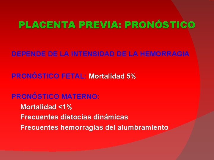 PLACENTA PREVIA: PRONÓSTICO DEPENDE DE LA INTENSIDAD DE LA HEMORRAGIA PRONÓSTICO FETAL: Mortalidad 5%