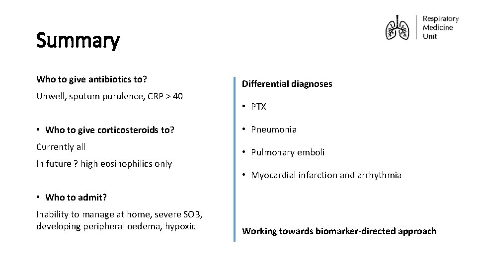 Summary Who to give antibiotics to? Unwell, sputum purulence, CRP > 40 • Who