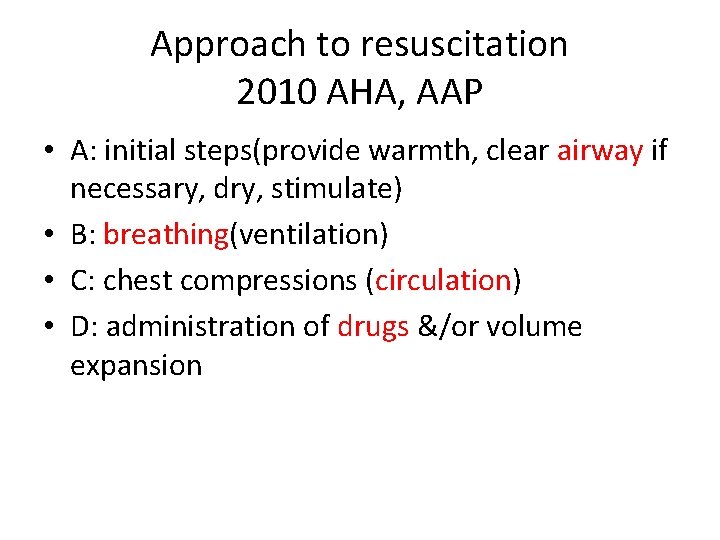 Approach to resuscitation 2010 AHA, AAP • A: initial steps(provide warmth, clear airway if