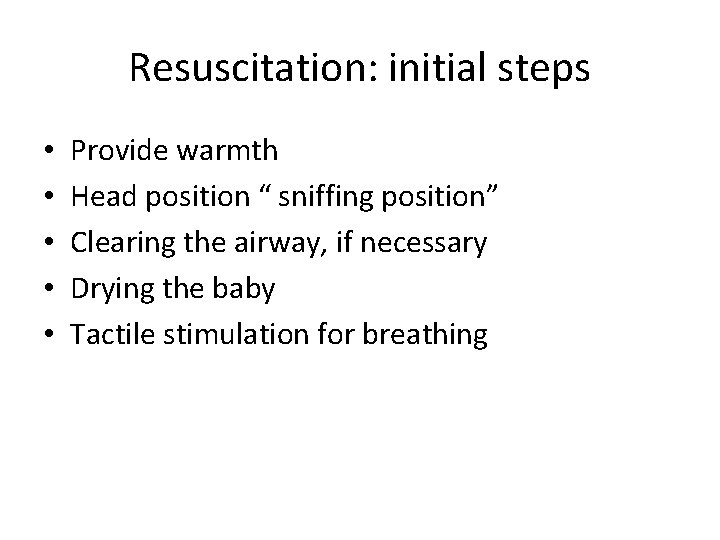 Resuscitation: initial steps • • • Provide warmth Head position “ sniffing position” Clearing