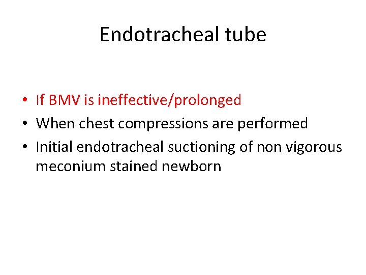 Endotracheal tube • If BMV is ineffective/prolonged • When chest compressions are performed •