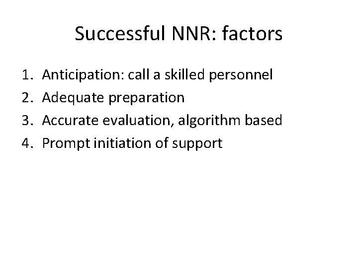 Successful NNR: factors 1. 2. 3. 4. Anticipation: call a skilled personnel Adequate preparation