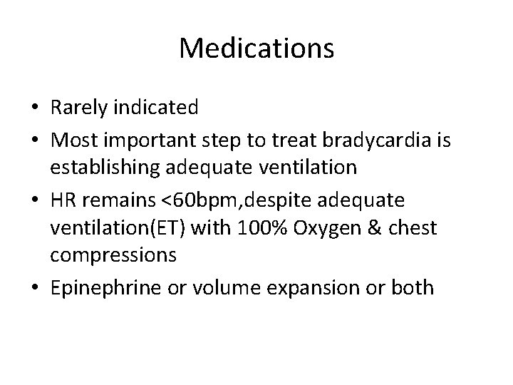 Medications • Rarely indicated • Most important step to treat bradycardia is establishing adequate
