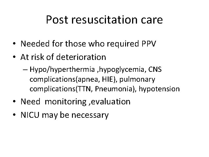 Post resuscitation care • Needed for those who required PPV • At risk of