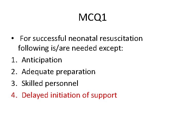 MCQ 1 • For successful neonatal resuscitation following is/are needed except: 1. Anticipation 2.