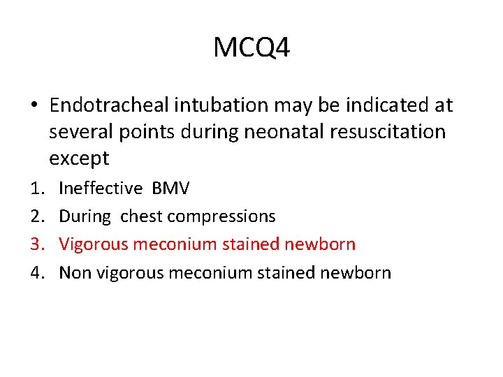 MCQ 4 • Endotracheal intubation may be indicated at several points during neonatal resuscitation