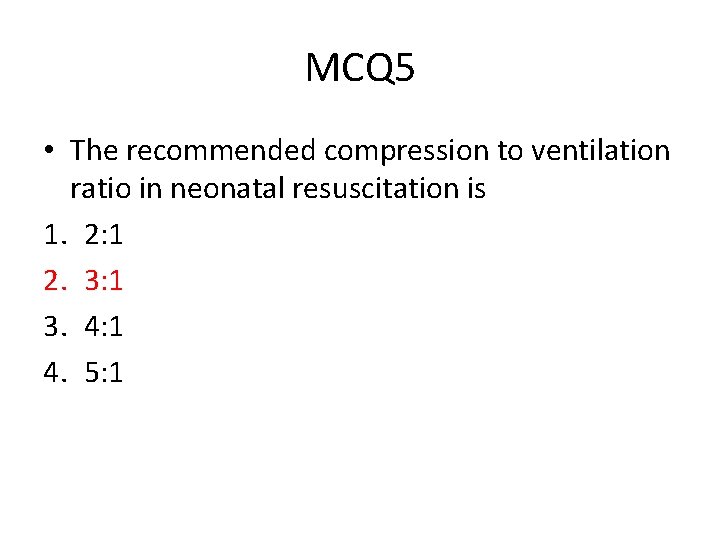 MCQ 5 • The recommended compression to ventilation ratio in neonatal resuscitation is 1.