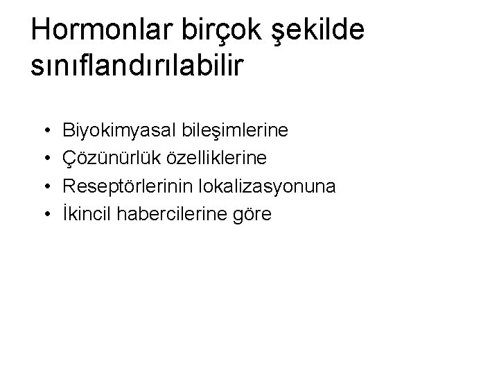 Hormonlar birçok şekilde sınıflandırılabilir • • Biyokimyasal bileşimlerine Çözünürlük özelliklerine Reseptörlerinin lokalizasyonuna İkincil habercilerine