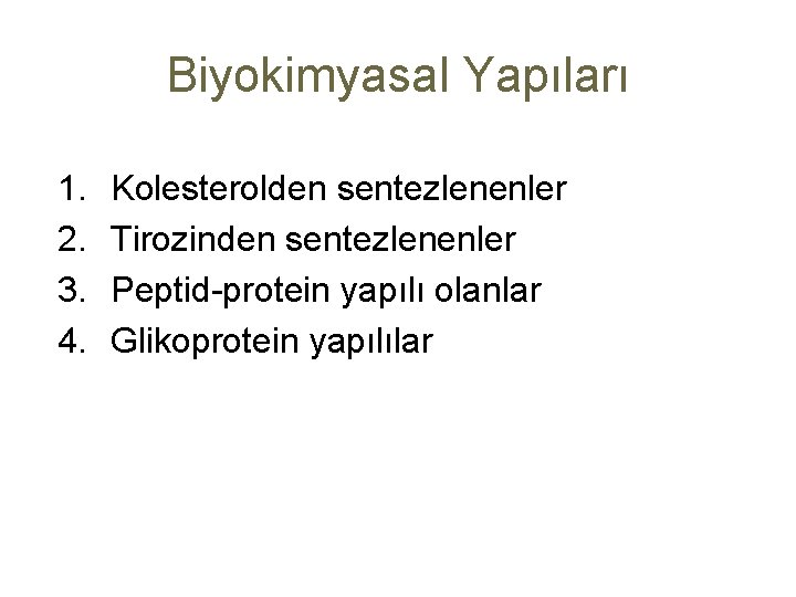 Biyokimyasal Yapıları 1. 2. 3. 4. Kolesterolden sentezlenenler Tirozinden sentezlenenler Peptid-protein yapılı olanlar Glikoprotein