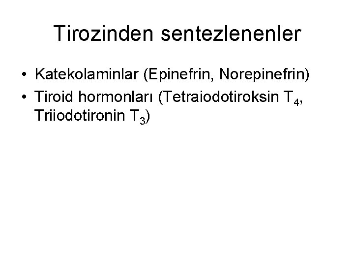 Tirozinden sentezlenenler • Katekolaminlar (Epinefrin, Norepinefrin) • Tiroid hormonları (Tetraiodotiroksin T 4, Triiodotironin T