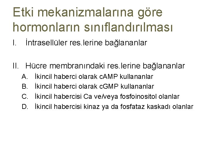 Etki mekanizmalarına göre hormonların sınıflandırılması I. İntrasellüler res. lerine bağlananlar II. Hücre membranındaki res.