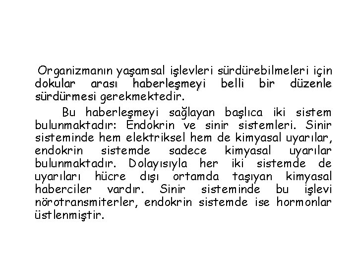 Organizmanın yaşamsal işlevleri sürdürebilmeleri için dokular arası haberleşmeyi belli bir düzenle sürdürmesi gerekmektedir. Bu