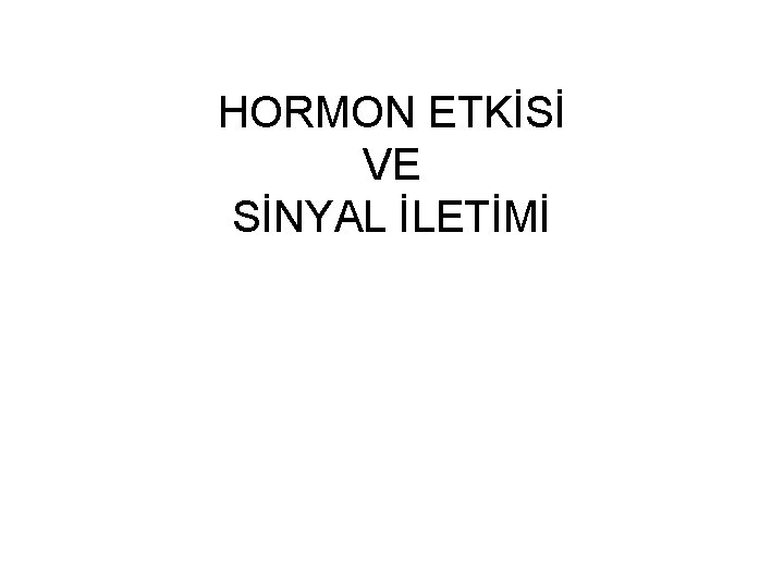 HORMON ETKİSİ VE SİNYAL İLETİMİ 