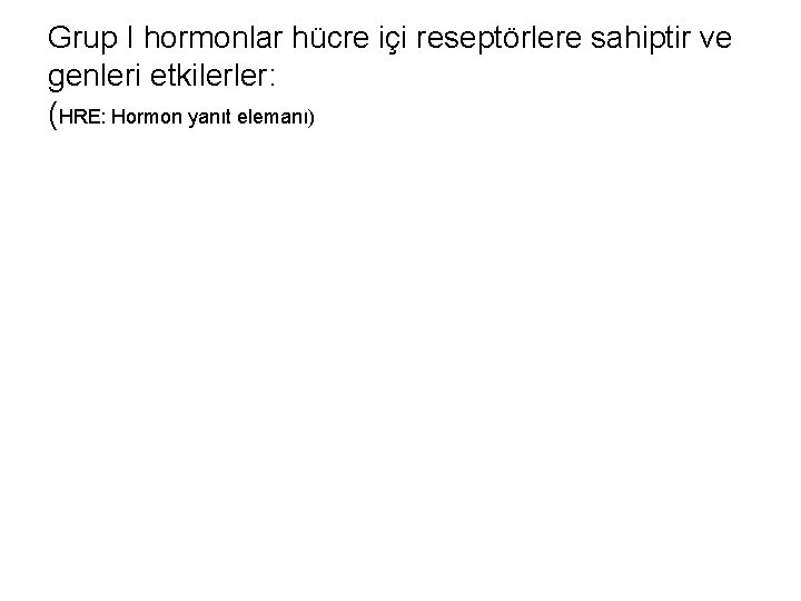 Grup I hormonlar hücre içi reseptörlere sahiptir ve genleri etkilerler: (HRE: Hormon yanıt elemanı)