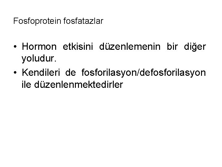 Fosfoprotein fosfatazlar • Hormon etkisini düzenlemenin bir diğer yoludur. • Kendileri de fosforilasyon/defosforilasyon ile