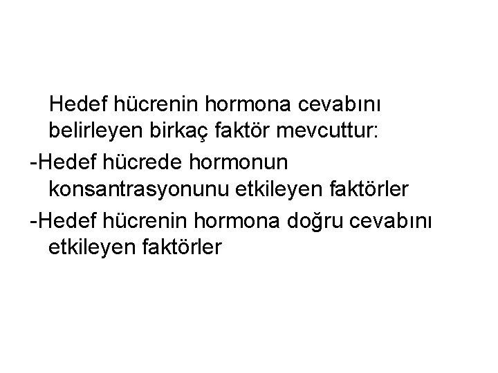 Hedef hücrenin hormona cevabını belirleyen birkaç faktör mevcuttur: -Hedef hücrede hormonun konsantrasyonunu etkileyen faktörler