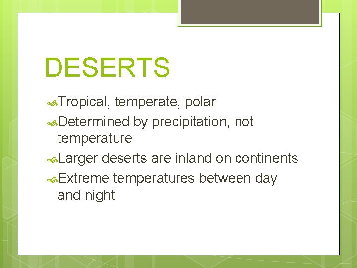 DESERTS Tropical, temperate, polar Determined by precipitation, not temperature Larger deserts are inland on
