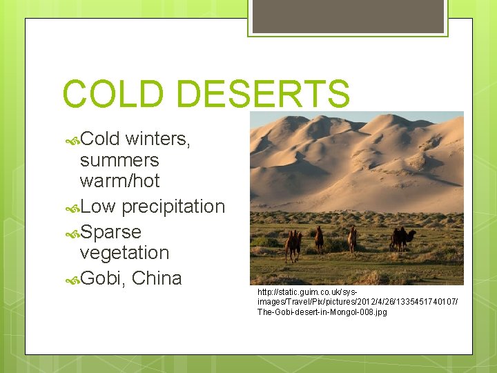 COLD DESERTS Cold winters, summers warm/hot Low precipitation Sparse vegetation Gobi, China http: //static.