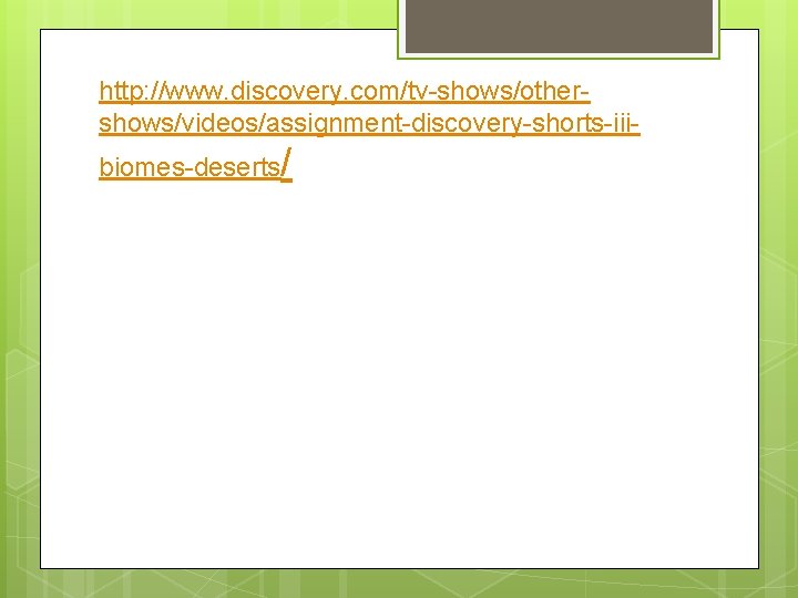 http: //www. discovery. com/tv-shows/othershows/videos/assignment-discovery-shorts-iiibiomes-deserts/ 
