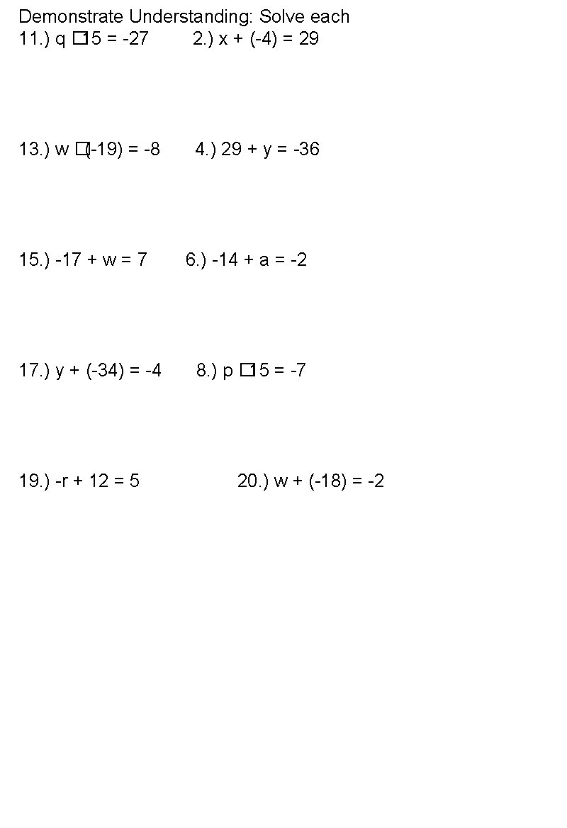 Demonstrate Understanding: Solve each 11. ) q � 15 = -27    2. )