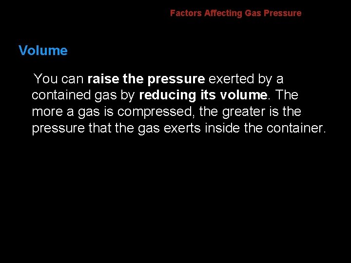 Factors Affecting Gas Pressure Volume You can raise the pressure exerted by a contained