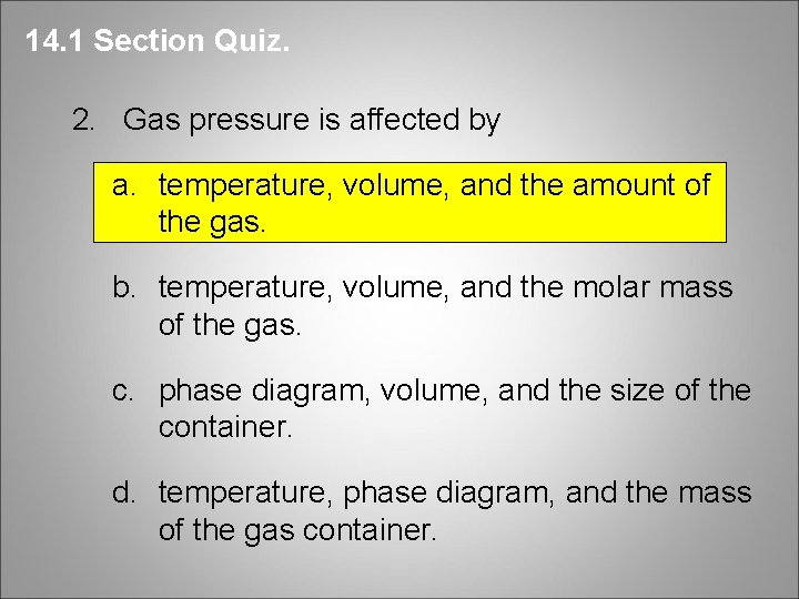 14. 1 Section Quiz. 2. Gas pressure is affected by a. temperature, volume, and