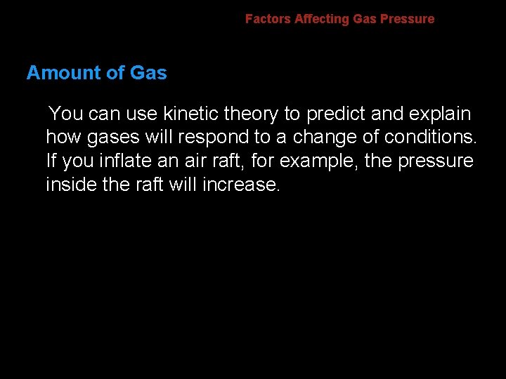 Factors Affecting Gas Pressure Amount of Gas You can use kinetic theory to predict