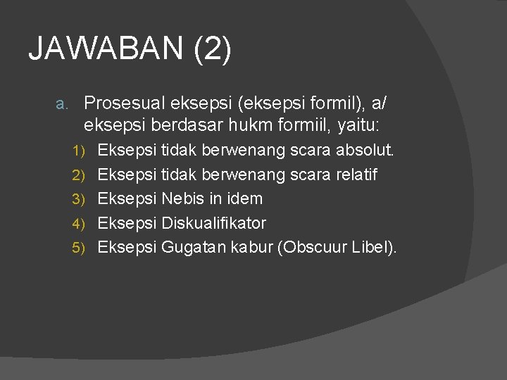 JAWABAN (2) a. Prosesual eksepsi (eksepsi formil), a/ eksepsi berdasar hukm formiil, yaitu: 1)