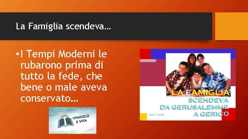 La Famiglia scendeva… • I Tempi Moderni le rubarono prima di tutto la fede,